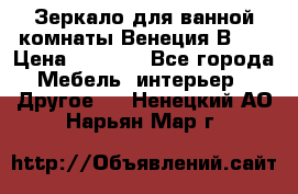 Зеркало для ванной комнаты Венеция В120 › Цена ­ 4 900 - Все города Мебель, интерьер » Другое   . Ненецкий АО,Нарьян-Мар г.